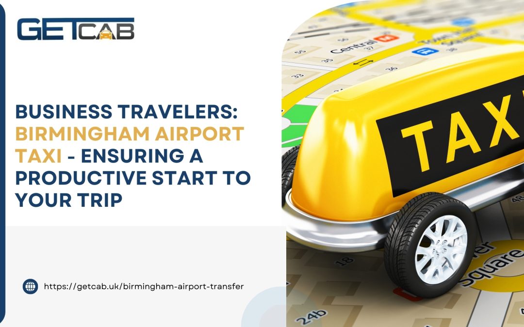 Business Travelers: Birmingham Airport Taxi – Ensuring a Productive Start to Your Trip