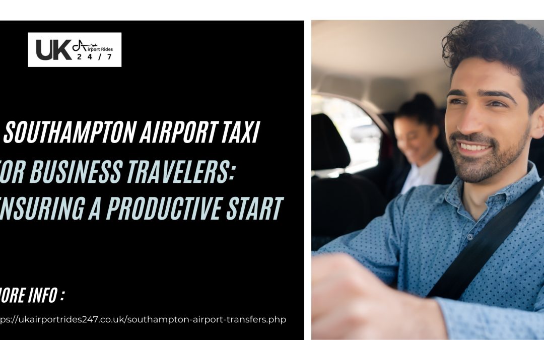 Southampton Airport Taxi for Business Travelers: Ensuring a Productive Start