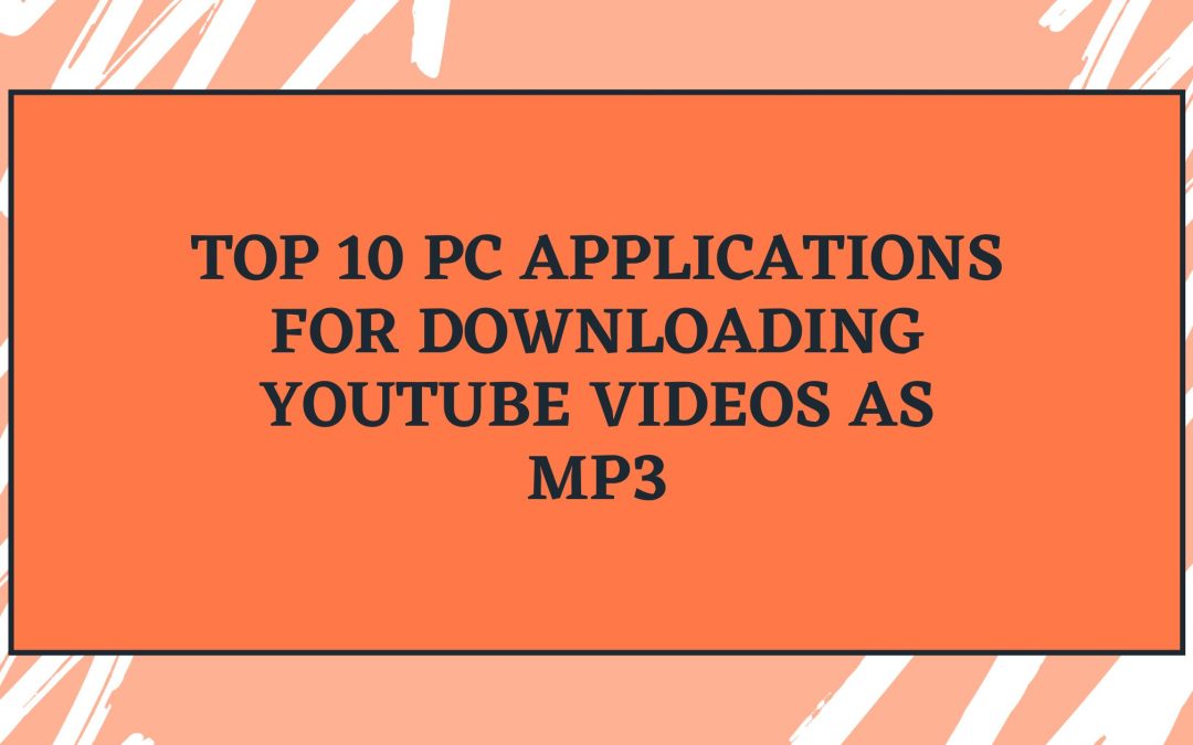 Top 10 PC Applications for Downloading YouTube Videos as MP3