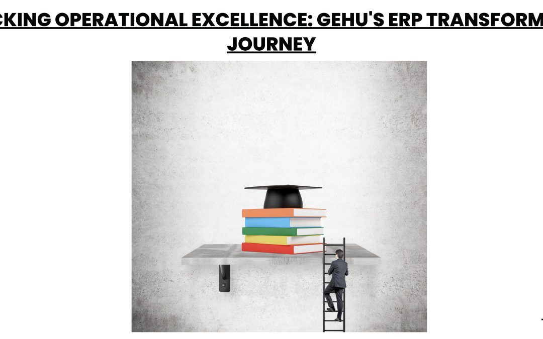 Unlocking Operational Excellence: GEHU’s ERP Transformation Journey