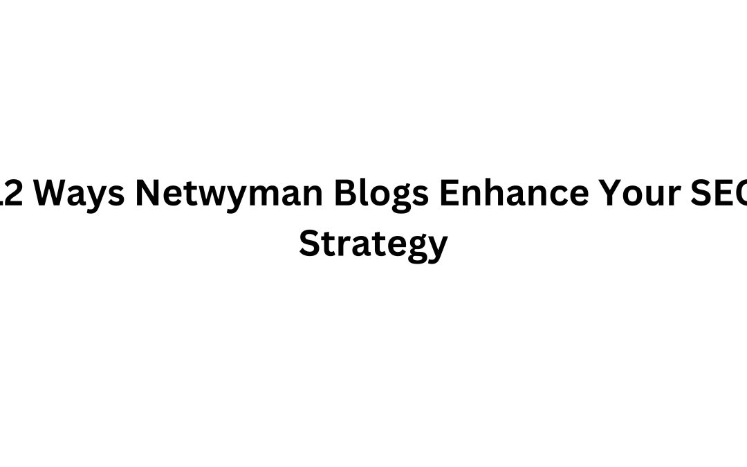 12 Ways Netwyman Blogs Enhance Your SEO Strategy